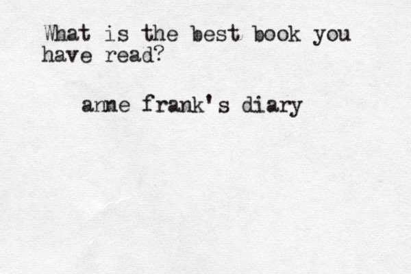 What is the best book you have read? anne frank's diary