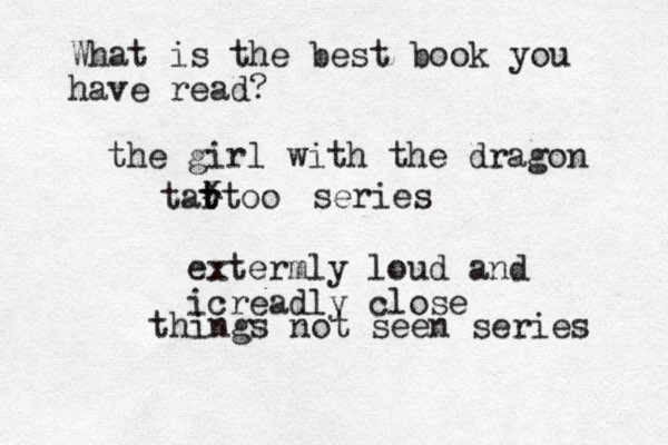 What is the best book you have read? the girl with the dragon tar t ttoo x series things not seen series extermly loud and icreadly close 