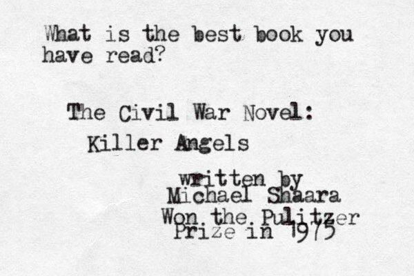 What is the best book you have read? The Civil War Novel: Killer Angels written by Michael Shaara Won the Pulitzer Prize in 1975 
