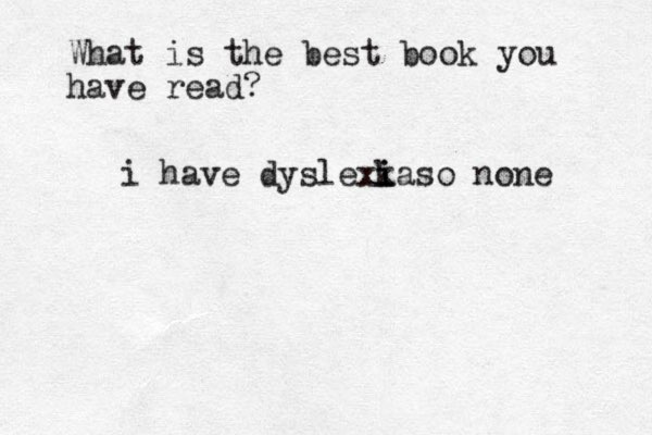 What is the best book you have read? i have dyslexka i i so none 