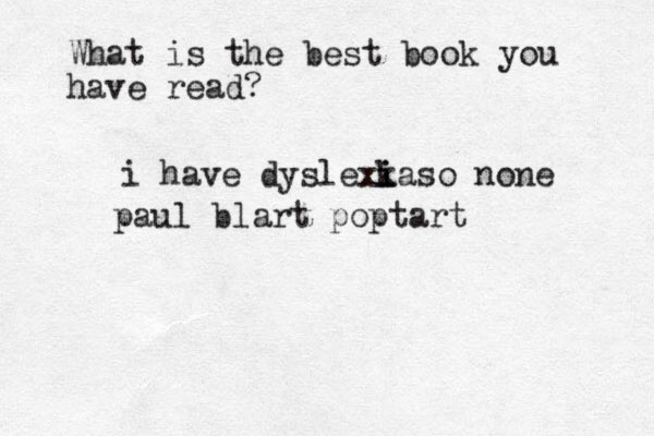 What is the best book you have read? i have dyslexka i i so none paul blart poptart