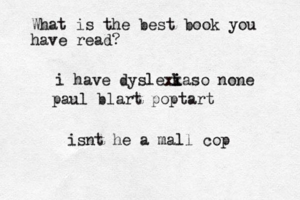 What is the best book you have read? i have dyslexka i i so none paul blart poptart isnt he a mall cop 