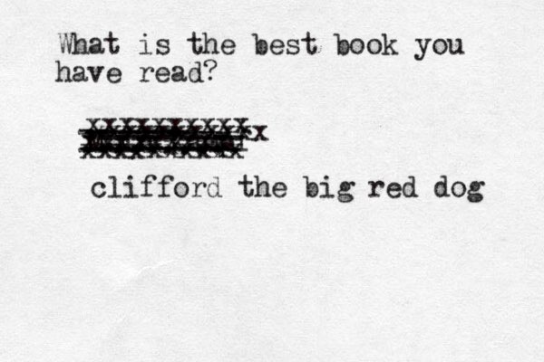 What is the best book you have read? Mein Kampf ---------- ---------- --------- -------- ------- .......... xxxxxxxxx xxxxxxxxxx xxxxxxxxxx xxxxxxxxxxx clifford the big red dog 