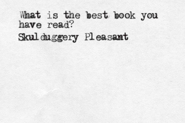 What is the best book you have read? Skulduggery Pleasant