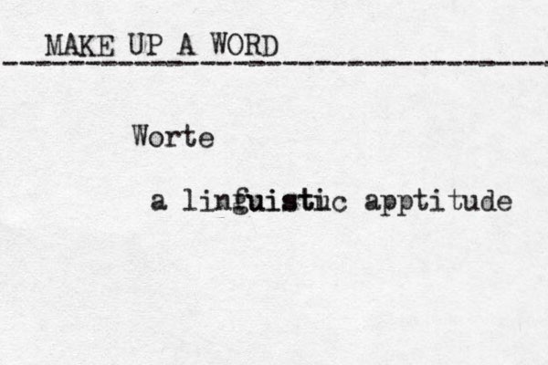 MAKE UP A WORD ----------------------------------- Worte a linfuist guistu ic apptitude 