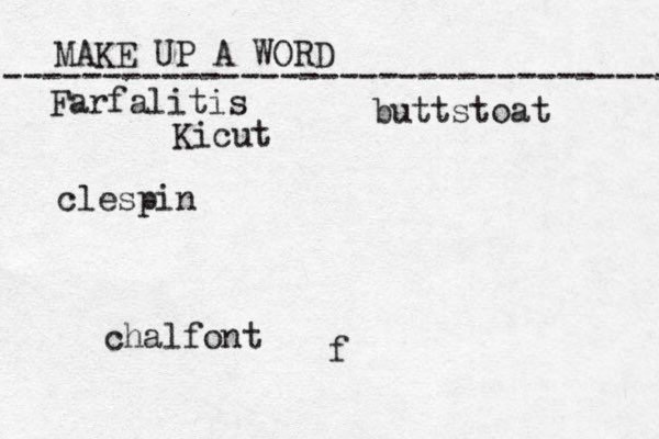 MAKE UP A WORD ----------------------------------- f Farfalitis Kicut clespin buttstoat chalfont 