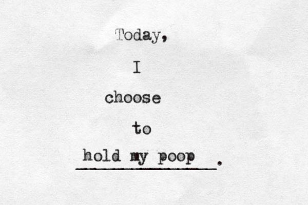 Today, I choose to _______________. hold my poop