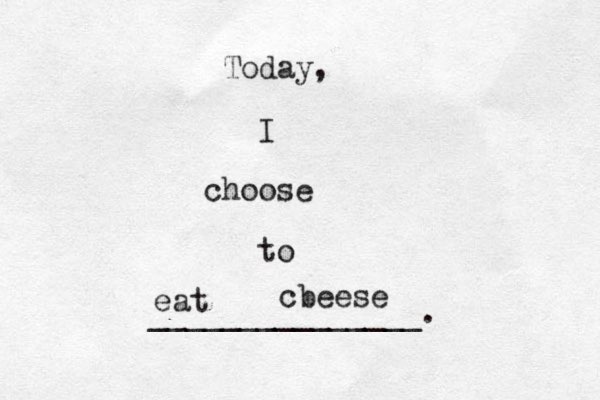 Today, I choose to _______________. eat cbeese 