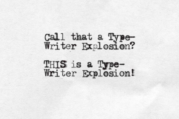 Call that a Type- Writer Explosion? THIS is a Type- Writer Explosion!
