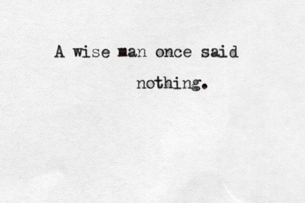 A wise man once said nothing .