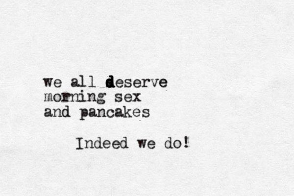 we all s d d d d d d deserve e morning sex and d pancakes Indeed we do!