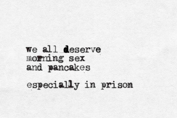 we all s d d d d d d deserve e morning sex and d pancakes especially in prison