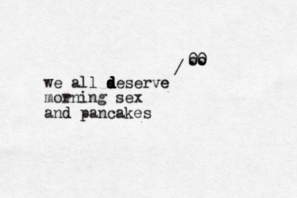 we all s d d d d d d deserve e morning sex and d pancakes 00 oo o .. / 
