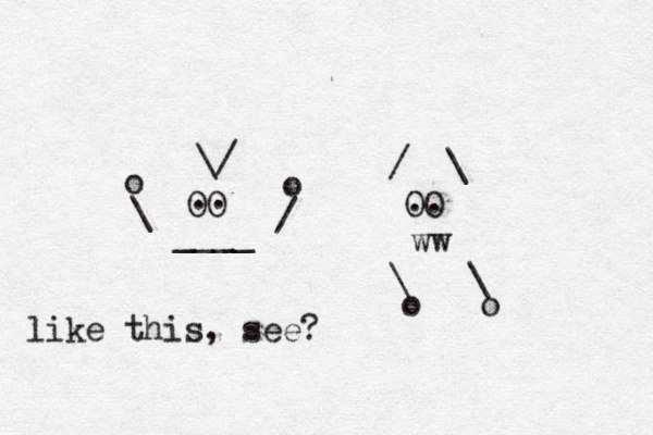 OO OO \/ / \ . . .. ____ ww \ / o o \ \ o o like this, see? 