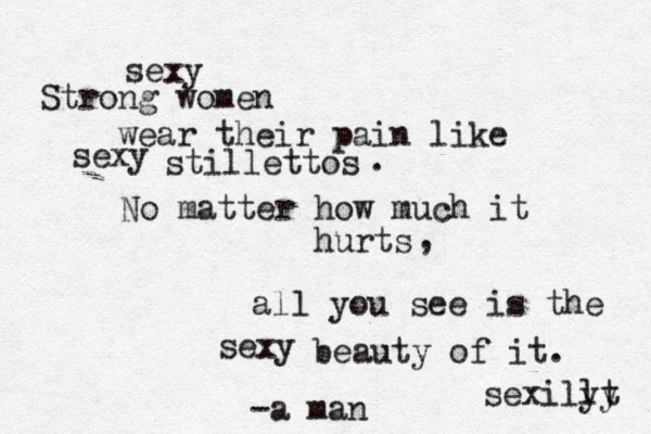 Strong women wear their pain like stillettos No matter how much it hurts . , all you see is the beauty of it. sexy sexy sexy sexillt yy -a man 