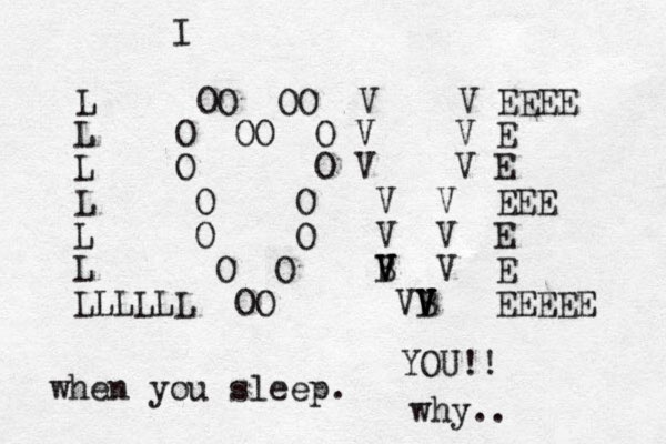 L OO OO V V EEEE L O OO O V V E L O O V V E L O O V V EEE L O O V V E L O O B V V V V E L OO VB V V V V EEEEE LLLLL I YOU!! when you sleep. why..