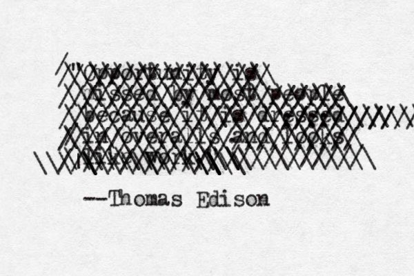 "Opportunity is missed by most people because it is dressed in overalls and looks like work." --Thomas Edison / ///////////////// /////////////////////// //////////////////:/::///// ////////////// //////////////////////// /////////////\\ \ \ \ \ \ \ \ \ \ \ \ \ \ \ \ |\ \ \ \ \\\\\\\\\\\\\\\\\ \\\\\\\\\\\\\\\\\\\\\\\ \\\\\\\\\\\\\\\\\\\\\\\\\\\\\ / \\\\\\\\\\\\\.\\\\\\\\\\ \\\\\\\\\\\\\\ /////////// \\\\\\\\\\\\ 