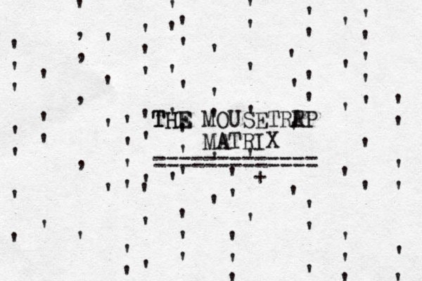 ' , , , , ' ' ' ' ' ' ' ' ' ' ' ' ' ' ' ' ' ' ' ' ' ' ' ' ' ' ' ' ' ' ' ' ' ' ' ' ' ' ' ' ' ' ' ' ' ' ' ' ' ' ' ' ' ' ' ' ' ' ' ' ' ' ' ' ' ' ' ' ' ' ' ' ' ' ' ' ' ' ' ' ' ' ' ' ' ' ' ' ' ' ' , z ' . v THE THE MOUSETRP AP MATRIX A ============= + 