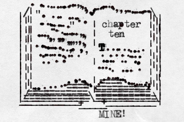 | | | | | | | | | | | | | | | | | | | | | | | | | | | | | | | | | | | | | | | | | | | | ___________ _ _ _ _ _ _ _ _ _ / / | | | | | | | | | | | | | | | | | | | | | | | \ \ ...............,,,,,...........,.....,,,............. ............................................ .........| | | | | | | | | || | | | | | | | | | | | | ____________\____________ + _____ + ". ......................" ...........,,,....,,,,,,,,,,,,,,,,..............,..,,, ....................chapter ten t T T T T T T ..............................................=========== ========== ========== == ========== ==== ==== =========== MINE!