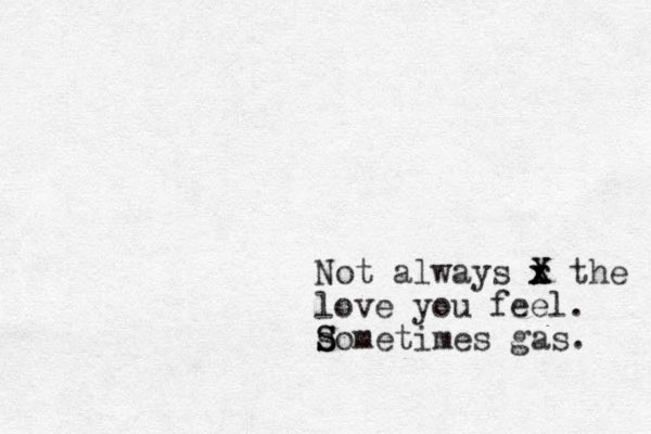 Not always r x x X X the love you feel. s S Sometimes gas. 