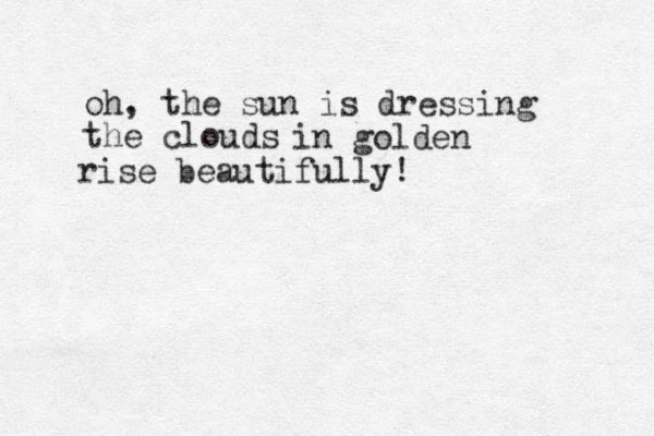 oh, the sun is dressing the clouds in golden rise beautifully!