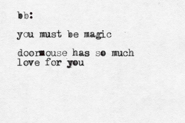 bb: you must be magic doormouse has so much love for you