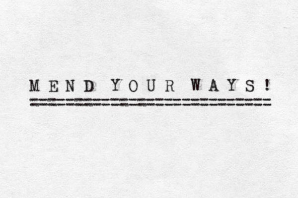 M E N D Y O U R W A Y S ! =========================== .