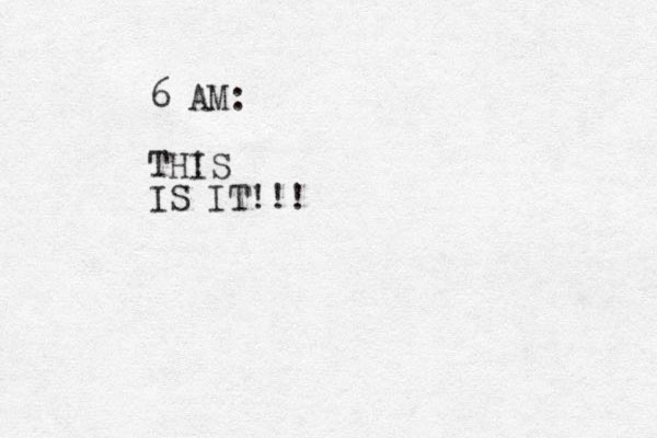 6 AM: TH! IS IS IT!!!