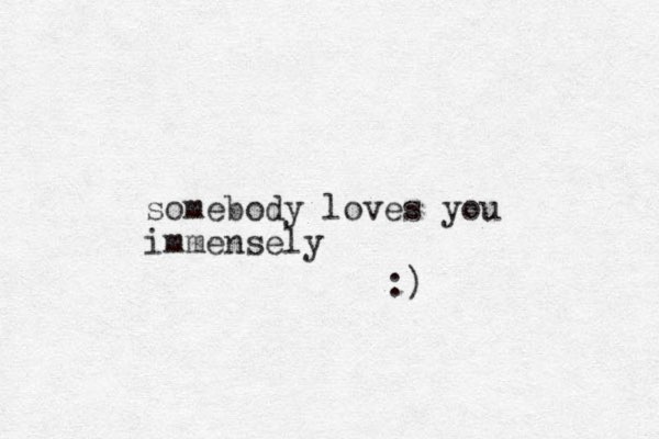 somebody loves you immensely :)