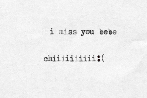 i miss you bebe chiiiiiiiiii:(