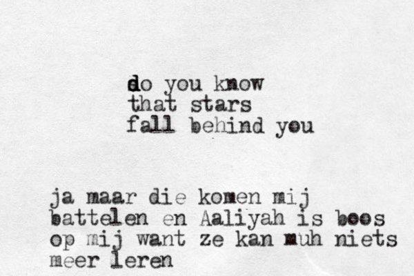 so you d d d d know that stars fall behind you ja maar die komen mij battelen en Aaliyah is boos op mij want ze kan muh niets meer leren