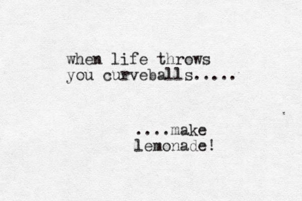when life throws you curveballs..... ....make lemonade! 