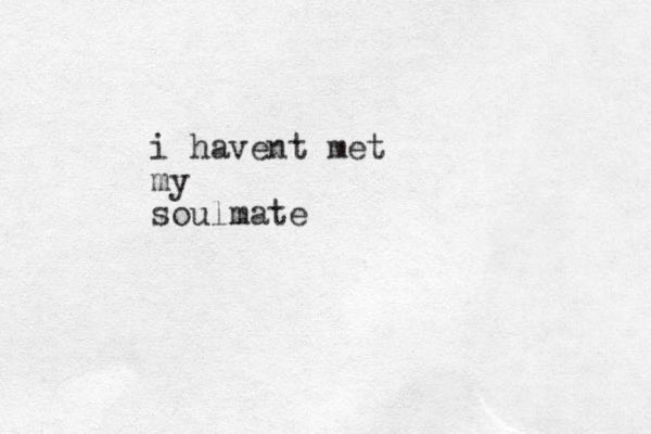 i havent met my soulmate 