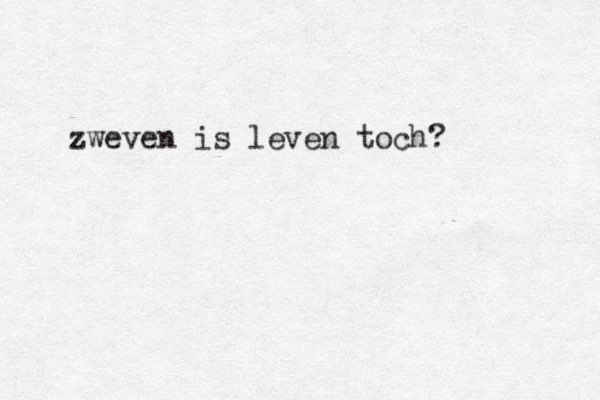 zweven is leven toch?