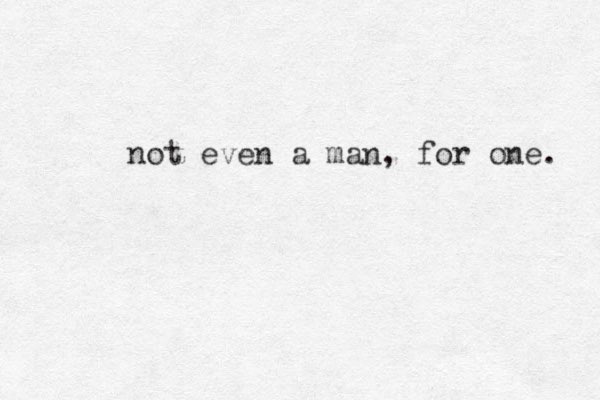 not even a man, for one. 