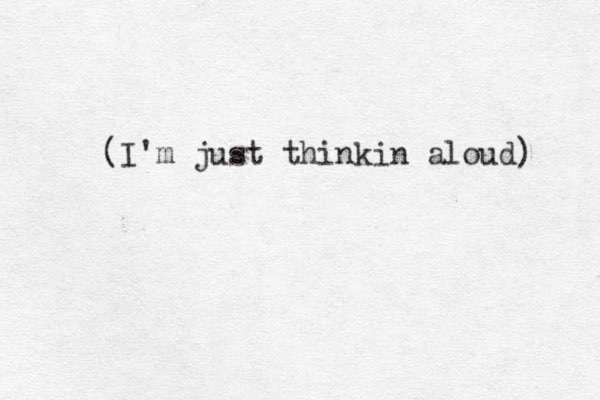 (I'm just thinkin aloud) 