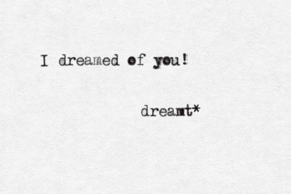 I dreamed of you! dreamt*