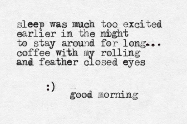 sleep was much too excited earlier in the noght i to stay around for long... coffee with my rolling and feather closed eyes :) good morning 