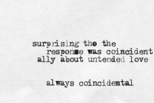 surprising tho the response was coincident ally about untended love always coincidental 