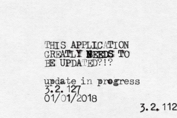 THIS APPLICATION GREATLY BEEDS N N N N BEEDS TO BE UPDATED?!? update in progress 3.2.127 01/01/2018 3.2.112 