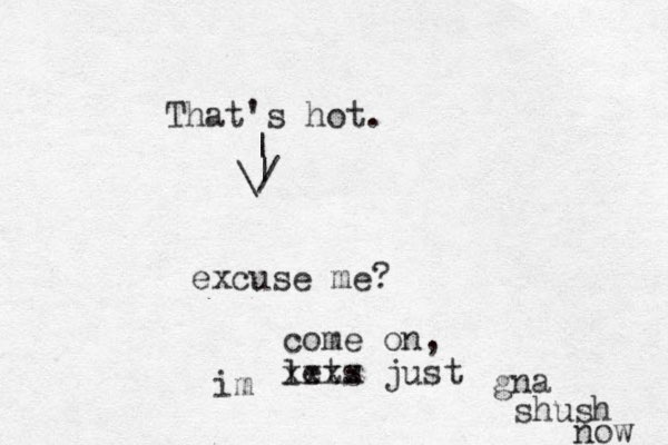 excuse me? come on, lets just xxxx im gna shush now That's hot. | | \/ 