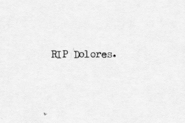 RIP Dolores.