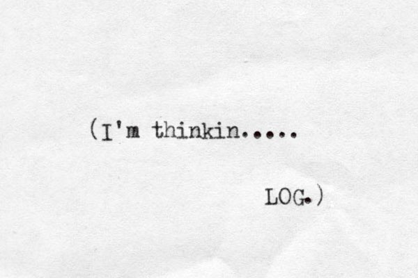 (I'm thinkin..... LOG.) 
