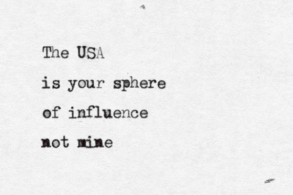 The USA is your sphere of influence not mine