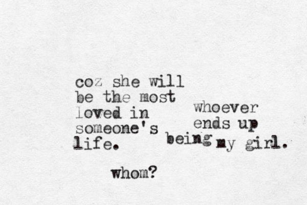coz she will be the most loved in someone's life. whom? my girl l. whoever ends up being 