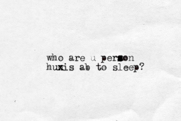 who are u peraon s s s hunis ab to sleep? x x x x u