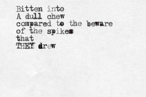 Bitten into A dull chew compared to the beware of the spikes that THEY s drew d d