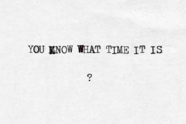 YOU LNOW WHAT TIME IT IS K M ? 