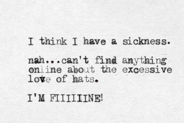 I think I have a sickness. nah... can't find anything online about the excessive lot v ve of hats. I'M FIIIIIINE!