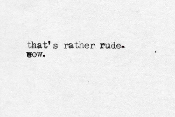 that's rather rude. e wow.